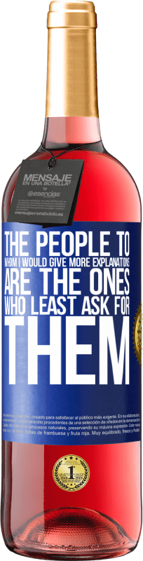 29,95 € | Rosé Wine ROSÉ Edition The people to whom I would give more explanations are the ones who least ask for them Blue Label. Customizable label Young wine Harvest 2023 Tempranillo