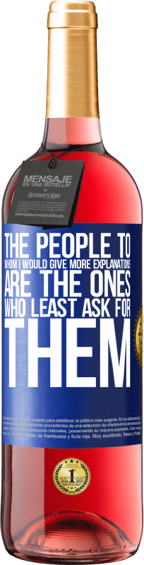 29,95 € | Rosé Wine ROSÉ Edition The people to whom I would give more explanations are the ones who least ask for them Blue Label. Customizable label Young wine Harvest 2024 Tempranillo