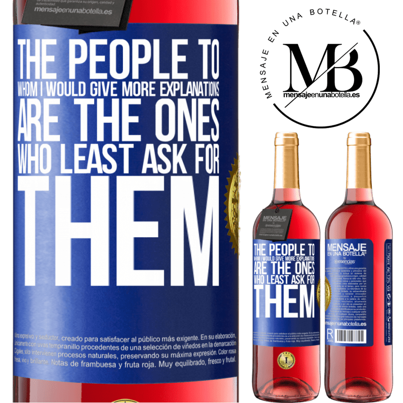 29,95 € Free Shipping | Rosé Wine ROSÉ Edition The people to whom I would give more explanations are the ones who least ask for them Blue Label. Customizable label Young wine Harvest 2022 Tempranillo