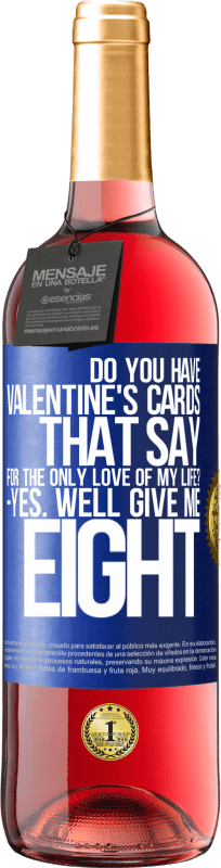 24,95 € Free Shipping | Rosé Wine ROSÉ Edition Do you have Valentine's cards that say: For the only love of my life? -Yes. Well give me eight Blue Label. Customizable label Young wine Harvest 2021 Tempranillo