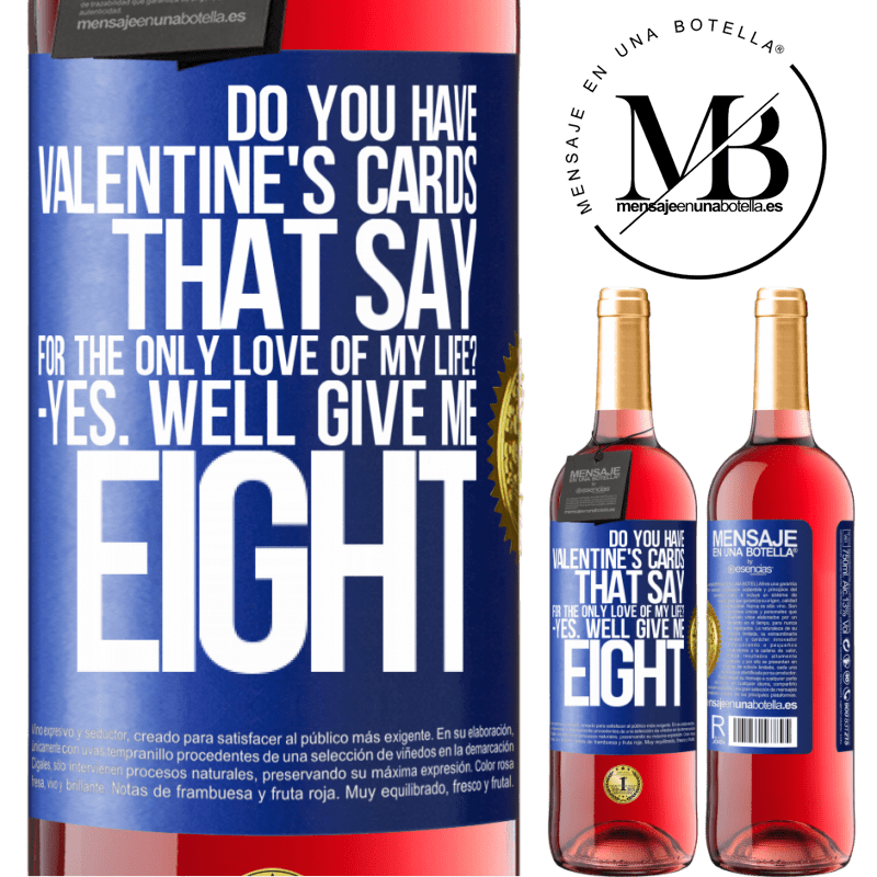 29,95 € Free Shipping | Rosé Wine ROSÉ Edition Do you have Valentine's cards that say: For the only love of my life? -Yes. Well give me eight Blue Label. Customizable label Young wine Harvest 2022 Tempranillo