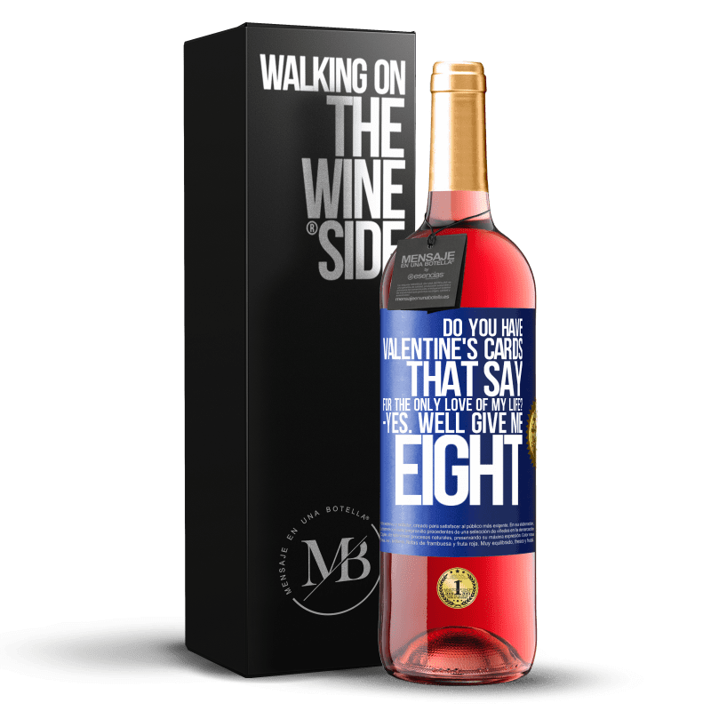 29,95 € Free Shipping | Rosé Wine ROSÉ Edition Do you have Valentine's cards that say: For the only love of my life? -Yes. Well give me eight Blue Label. Customizable label Young wine Harvest 2023 Tempranillo