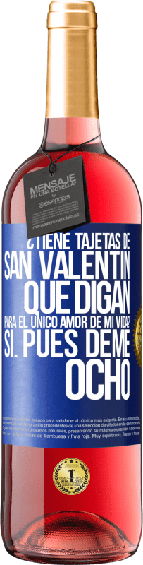 29,95 € | Vino Rosado Edición ROSÉ ¿Tiene tajetas de San Valentín que digan: Para el único amor de mi vida? -Sí. Pues deme ocho Etiqueta Azul. Etiqueta personalizable Vino joven Cosecha 2024 Tempranillo