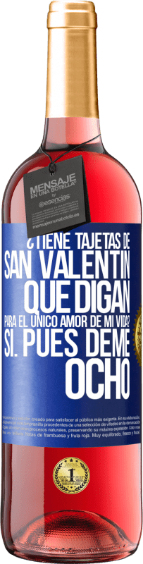 29,95 € Envío gratis | Vino Rosado Edición ROSÉ ¿Tiene tajetas de San Valentín que digan: Para el único amor de mi vida? -Sí. Pues deme ocho Etiqueta Azul. Etiqueta personalizable Vino joven Cosecha 2025 Tempranillo