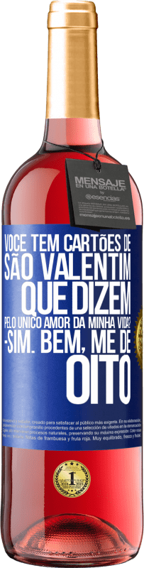 29,95 € | Vinho rosé Edição ROSÉ Você tem cartões de São Valentim que dizem: Pelo único amor da minha vida? Sim. Bem, me dê oito Etiqueta Azul. Etiqueta personalizável Vinho jovem Colheita 2024 Tempranillo