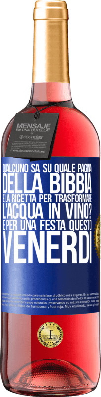 29,95 € | Vino rosato Edizione ROSÉ Qualcuno sa su quale pagina della Bibbia è la ricetta per trasformare l'acqua in vino? È per una festa questo venerdì Etichetta Blu. Etichetta personalizzabile Vino giovane Raccogliere 2024 Tempranillo