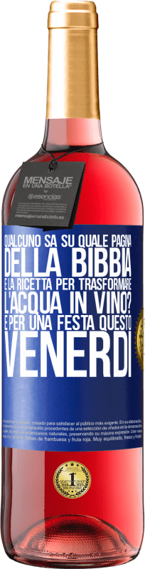 29,95 € Spedizione Gratuita | Vino rosato Edizione ROSÉ Qualcuno sa su quale pagina della Bibbia è la ricetta per trasformare l'acqua in vino? È per una festa questo venerdì Etichetta Blu. Etichetta personalizzabile Vino giovane Raccogliere 2025 Tempranillo