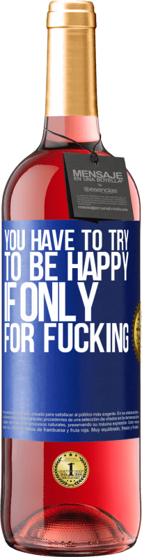 29,95 € | Rosé Wine ROSÉ Edition You have to try to be happy, if only for fucking Blue Label. Customizable label Young wine Harvest 2023 Tempranillo