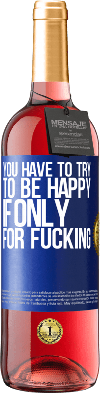 29,95 € | Rosé Wine ROSÉ Edition You have to try to be happy, if only for fucking Blue Label. Customizable label Young wine Harvest 2024 Tempranillo