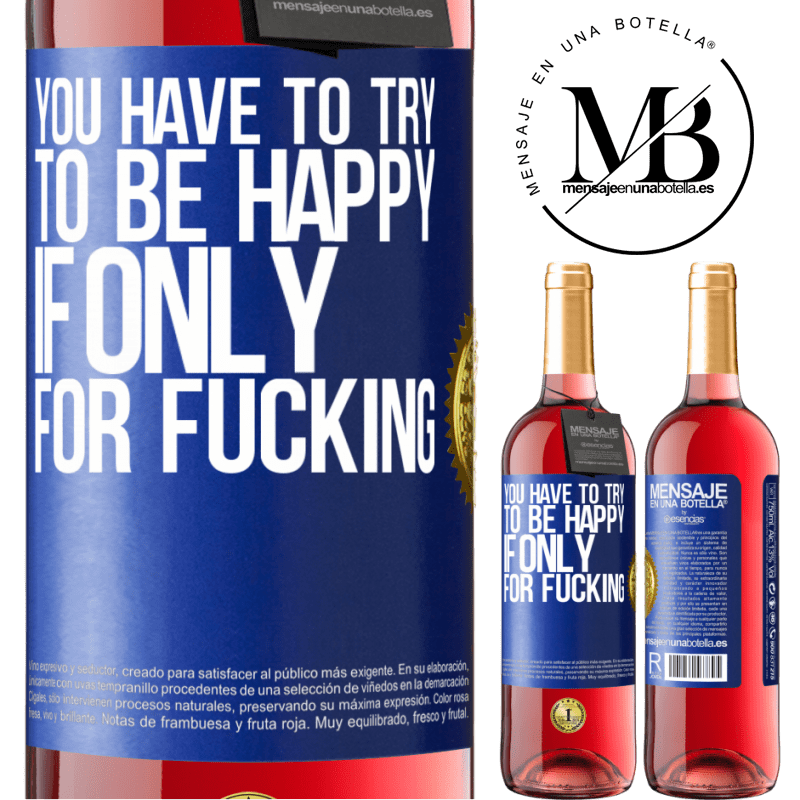 29,95 € Free Shipping | Rosé Wine ROSÉ Edition You have to try to be happy, if only for fucking Blue Label. Customizable label Young wine Harvest 2021 Tempranillo