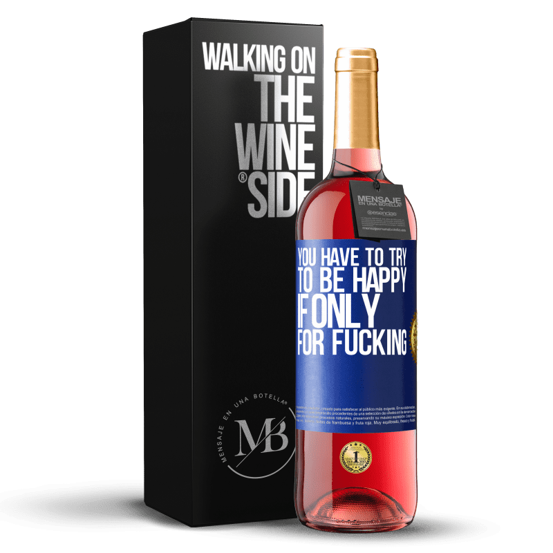 29,95 € Free Shipping | Rosé Wine ROSÉ Edition You have to try to be happy, if only for fucking Blue Label. Customizable label Young wine Harvest 2023 Tempranillo