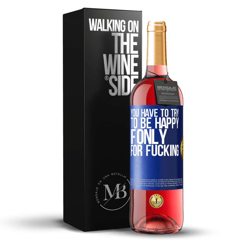 29,95 € Free Shipping | Rosé Wine ROSÉ Edition You have to try to be happy, if only for fucking Blue Label. Customizable label Young wine Harvest 2024 Tempranillo