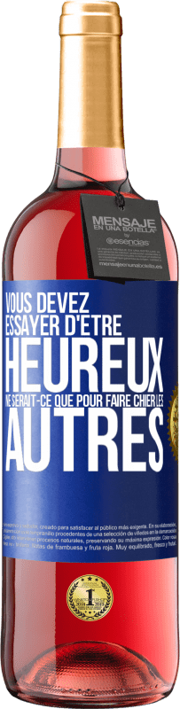 29,95 € | Vin rosé Édition ROSÉ Vous devez essayer d'être heureux ne serait-ce que pour faire chier les autres Étiquette Bleue. Étiquette personnalisable Vin jeune Récolte 2025 Tempranillo