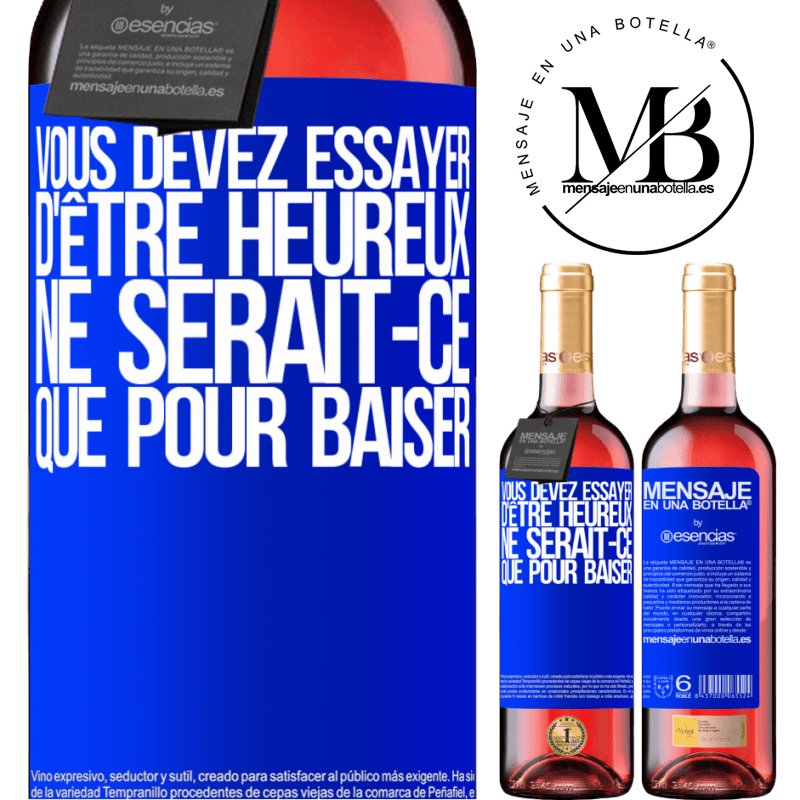 «Vous devez essayer d'être heureux ne serait-ce que pour faire chier les autres» Édition ROSÉ