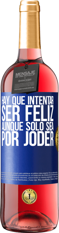 «Hay que intentar ser feliz, aunque sólo sea por joder» Edición ROSÉ