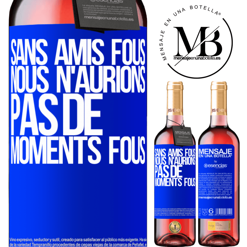 «Sans amies cinglées nous n'aurions pas de moments fous» Édition ROSÉ