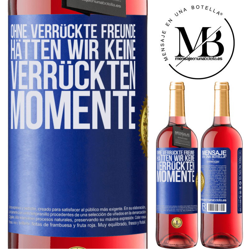 29,95 € Kostenloser Versand | Roséwein ROSÉ Ausgabe Ohne verrückte Freundinnen hätten wir keine verrückten Momente Blaue Markierung. Anpassbares Etikett Junger Wein Ernte 2024 Tempranillo