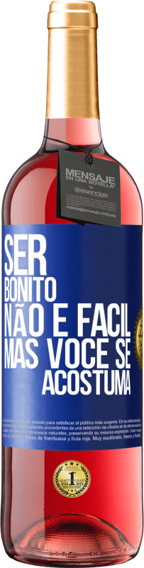 «Ser bonito não é fácil, mas você se acostuma» Edição ROSÉ