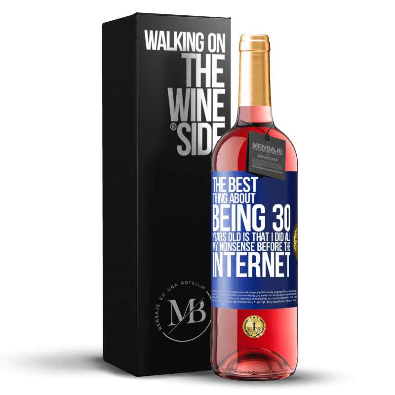 29,95 € Free Shipping | Rosé Wine ROSÉ Edition The best thing about being 30 years old is that I did all my nonsense before the Internet Blue Label. Customizable label Young wine Harvest 2023 Tempranillo