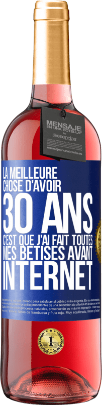 29,95 € | Vin rosé Édition ROSÉ La meilleure chose d'avoir 30 ans c'est que j'ai fait toutes mes bêtises avant Internet Étiquette Bleue. Étiquette personnalisable Vin jeune Récolte 2024 Tempranillo