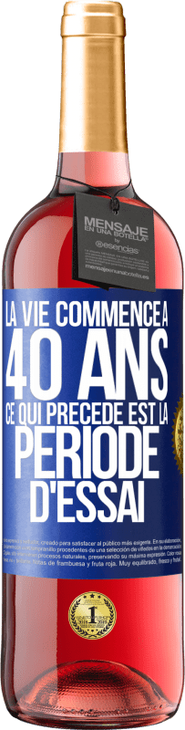 29,95 € | Vin rosé Édition ROSÉ La vie commence à 40 ans. Ce qui précède est la période d'essai Étiquette Bleue. Étiquette personnalisable Vin jeune Récolte 2024 Tempranillo