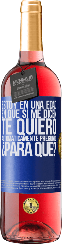 29,95 € Envío gratis | Vino Rosado Edición ROSÉ Estoy en una edad en que si me dicen, te quiero automáticamente pregunto ¿Para qué? Etiqueta Azul. Etiqueta personalizable Vino joven Cosecha 2025 Tempranillo