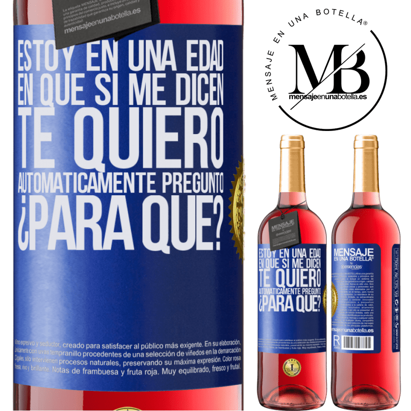 29,95 € Envío gratis | Vino Rosado Edición ROSÉ Estoy en una edad en que si me dicen, te quiero automáticamente pregunto ¿Para qué? Etiqueta Azul. Etiqueta personalizable Vino joven Cosecha 2024 Tempranillo