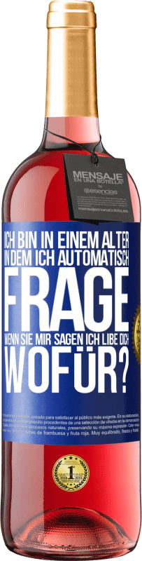 29,95 € | Roséwein ROSÉ Ausgabe Ich bin in einem Alter in dem ich automatisch frage, wenn sie mir sagen ich libe dich, wofür? Blaue Markierung. Anpassbares Etikett Junger Wein Ernte 2024 Tempranillo