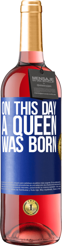 29,95 € Free Shipping | Rosé Wine ROSÉ Edition On this day a queen was born Blue Label. Customizable label Young wine Harvest 2025 Tempranillo