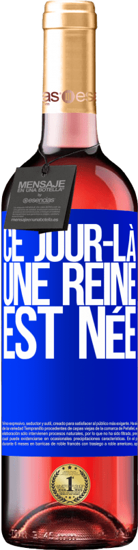 29,95 € | Vin rosé Édition ROSÉ Ce jour-là, une reine est née Étiquette Bleue. Étiquette personnalisable Vin jeune Récolte 2024 Tempranillo