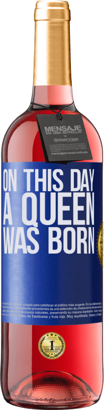 29,95 € | Vino Rosado Edición ROSÉ On this day a queen was born Etiqueta Azul. Etiqueta personalizable Vino joven Cosecha 2023 Tempranillo