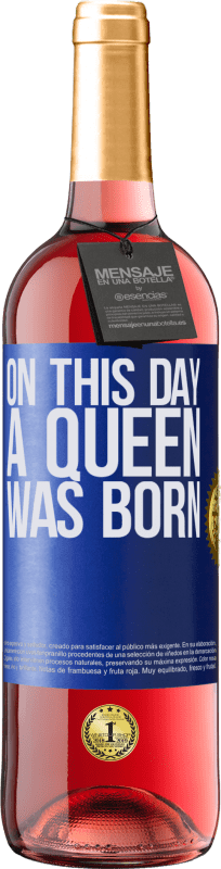 29,95 € | Vino Rosado Edición ROSÉ On this day a queen was born Etiqueta Azul. Etiqueta personalizable Vino joven Cosecha 2024 Tempranillo