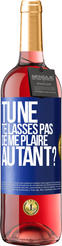 Envoi gratuit | Vin rosé Édition ROSÉ Tu ne te lasses pas de me plaire autant? Étiquette Bleue. Étiquette personnalisable Vin jeune Récolte 2023 Tempranillo