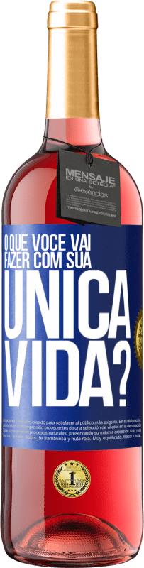 «O que você vai fazer com sua única vida?» Edição ROSÉ