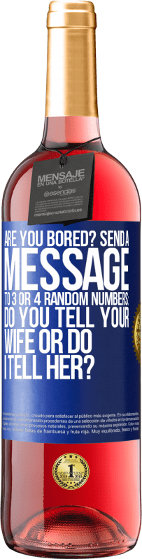 «Are you bored Send a message to 3 or 4 random numbers: Do you tell your wife or do I tell her?» ROSÉ Edition