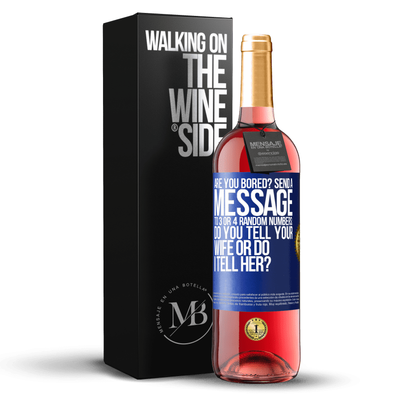 29,95 € Free Shipping | Rosé Wine ROSÉ Edition Are you bored Send a message to 3 or 4 random numbers: Do you tell your wife or do I tell her? Blue Label. Customizable label Young wine Harvest 2025 Tempranillo