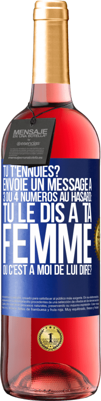 29,95 € Envoi gratuit | Vin rosé Édition ROSÉ Tu t'ennuies? Envoie un message à 3 ou 4 numéros au hasard: tu le dis à ta femme ou c'est à moi de lui dire? Étiquette Bleue. Étiquette personnalisable Vin jeune Récolte 2025 Tempranillo