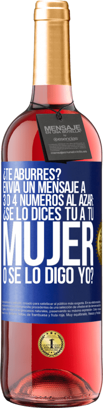 «¿Te aburres? Envía un mensaje a 3 o 4 números al azar: ¿Se lo dices tú a tu mujer o se lo digo yo?» Edición ROSÉ