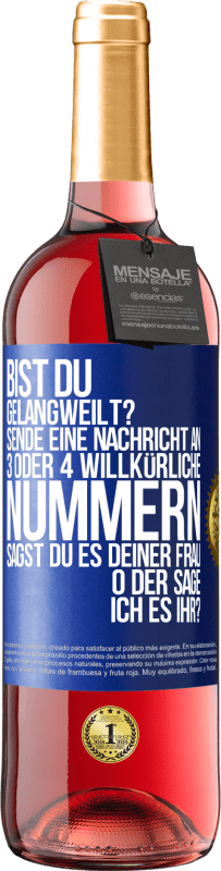 29,95 € Kostenloser Versand | Roséwein ROSÉ Ausgabe Bist du gelangweilt? Sende eine Nachricht an 3 oder 4 willkürliche Nummern: Sagst du es deiner Frau oder sage ich es ihr? Blaue Markierung. Anpassbares Etikett Junger Wein Ernte 2025 Tempranillo