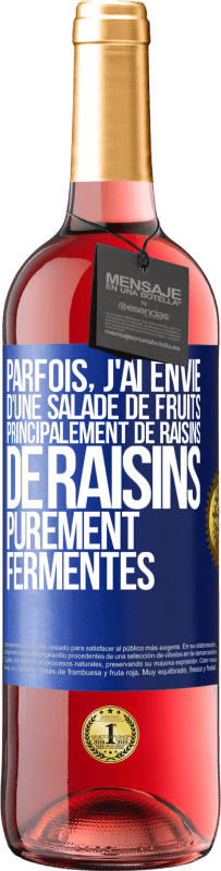 «Parfois, j'ai envie d'une salade de fruits, principalement de raisins, de raisins purement fermentés» Édition ROSÉ