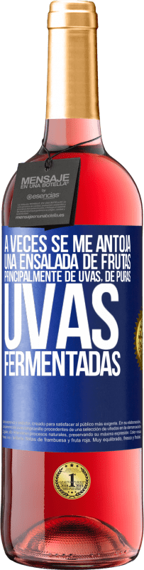 «A veces se me antoja una ensalada de frutas, principalmente de uvas, de puras uvas fermentadas» Edición ROSÉ