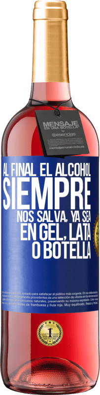 29,95 € Envío gratis | Vino Rosado Edición ROSÉ Al final el alcohol siempre nos salva, ya sea en gel, lata o botella Etiqueta Azul. Etiqueta personalizable Vino joven Cosecha 2025 Tempranillo