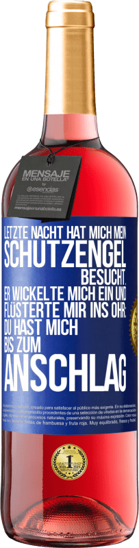 29,95 € | Roséwein ROSÉ Ausgabe Letzte Nacht hat mich mein Schutzengel besucht. Er wickelte mich ein und flüsterte mir ins Ohr: Du hast mich bis zum Anschlag Blaue Markierung. Anpassbares Etikett Junger Wein Ernte 2024 Tempranillo