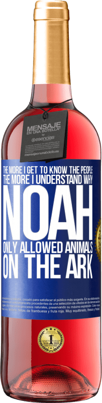 29,95 € Free Shipping | Rosé Wine ROSÉ Edition The more I get to know the people, the more I understand why Noah only allowed animals on the ark Blue Label. Customizable label Young wine Harvest 2023 Tempranillo