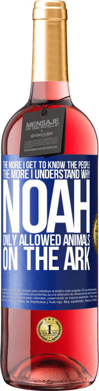 29,95 € | Rosé Wine ROSÉ Edition The more I get to know the people, the more I understand why Noah only allowed animals on the ark Blue Label. Customizable label Young wine Harvest 2024 Tempranillo