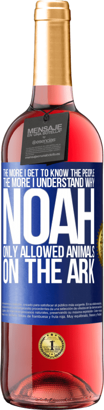 29,95 € Free Shipping | Rosé Wine ROSÉ Edition The more I get to know the people, the more I understand why Noah only allowed animals on the ark Blue Label. Customizable label Young wine Harvest 2025 Tempranillo