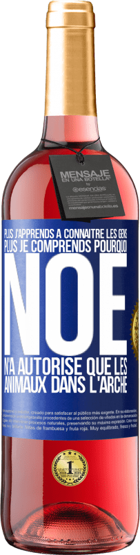 29,95 € | Vin rosé Édition ROSÉ Plus j'apprends à connaître les gens, plus je comprends pourquoi Noé n'a autorisé que les animaux dans l'arche Étiquette Bleue. Étiquette personnalisable Vin jeune Récolte 2024 Tempranillo