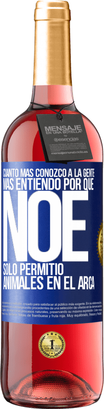 29,95 € Envío gratis | Vino Rosado Edición ROSÉ Cuanto más conozco a la gente, más entiendo por qué Noé solo permitió animales en el arca Etiqueta Azul. Etiqueta personalizable Vino joven Cosecha 2025 Tempranillo