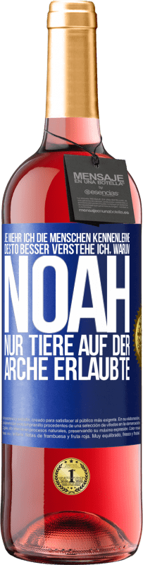 29,95 € Kostenloser Versand | Roséwein ROSÉ Ausgabe Je mehr ich die Menschen kennenlerne, desto besser verstehe ich, warum Noah nur Tiere auf der Arche erlaubte Blaue Markierung. Anpassbares Etikett Junger Wein Ernte 2025 Tempranillo