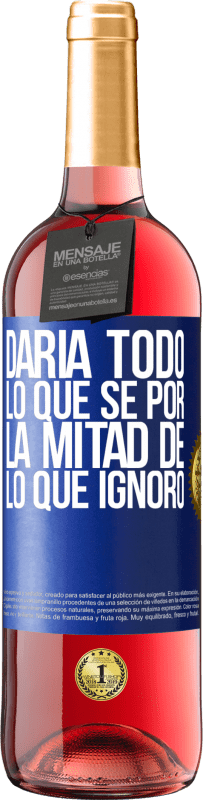 29,95 € | Vino Rosado Edición ROSÉ Daría todo lo que sé por la mitad de lo que ignoro Etiqueta Azul. Etiqueta personalizable Vino joven Cosecha 2024 Tempranillo